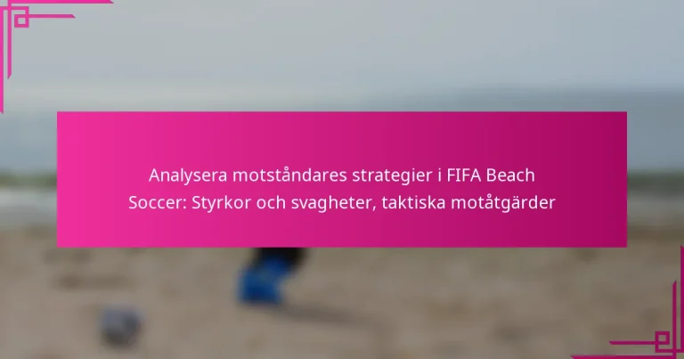 Analysera motståndares strategier i FIFA Beach Soccer: Styrkor och svagheter, taktiska motåtgärder