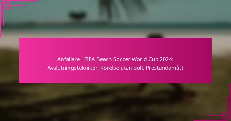 Anfallare i FIFA Beach Soccer World Cup 2024: Avslutningstekniker, Rörelse utan boll, Prestandamått