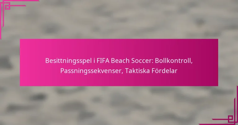 Besittningsspel i FIFA Beach Soccer: Bollkontroll, Passningssekvenser, Taktiska Fördelar