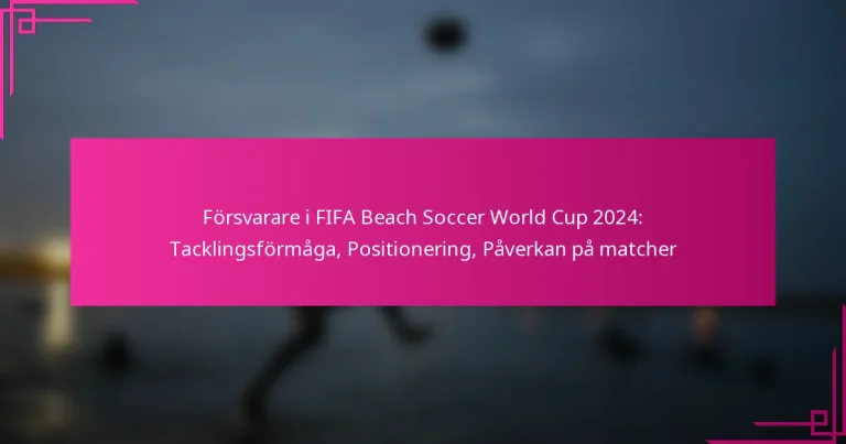 Försvarare i FIFA Beach Soccer World Cup 2024: Tacklingsförmåga, Positionering, Påverkan på matcher