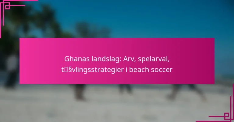 Ghanas landslag: Arv, spelarval, tävlingsstrategier i beach soccer