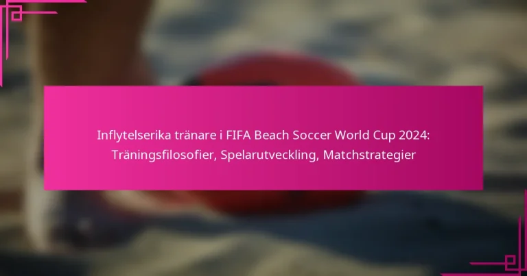 Inflytelserika tränare i FIFA Beach Soccer World Cup 2024: Träningsfilosofier, Spelarutveckling, Matchstrategier
