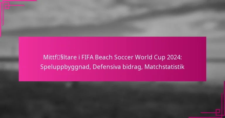 Mittfältare i FIFA Beach Soccer World Cup 2024: Speluppbyggnad, Defensiva bidrag, Matchstatistik