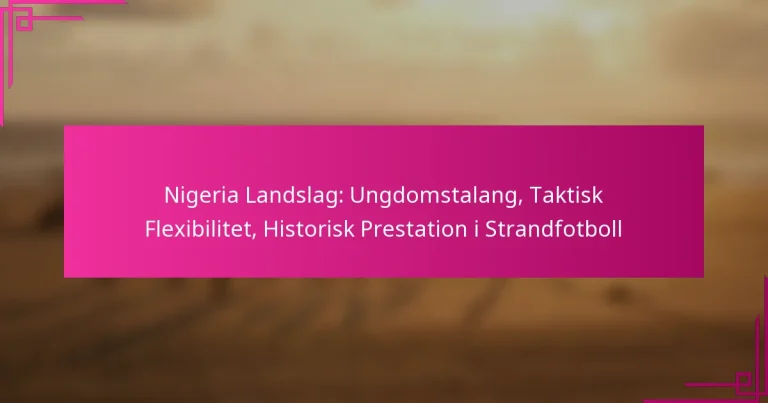 Nigeria Landslag: Ungdomstalang, Taktisk Flexibilitet, Historisk Prestation i Strandfotboll