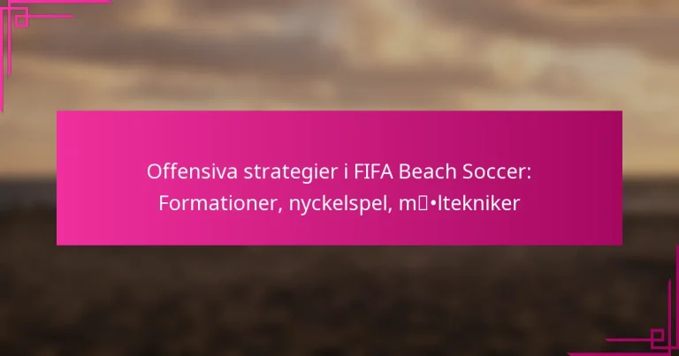 Offensiva strategier i FIFA Beach Soccer: Formationer, nyckelspel, måltekniker