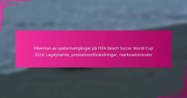 Påverkan av spelarövergångar på FIFA Beach Soccer World Cup 2024: Lagdynamik, prestationsförändringar, marknadstrender