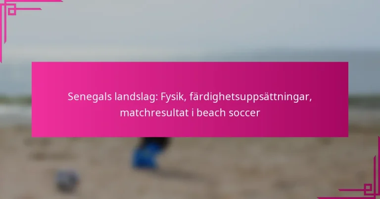 Senegals landslag: Fysik, färdighetsuppsättningar, matchresultat i beach soccer
