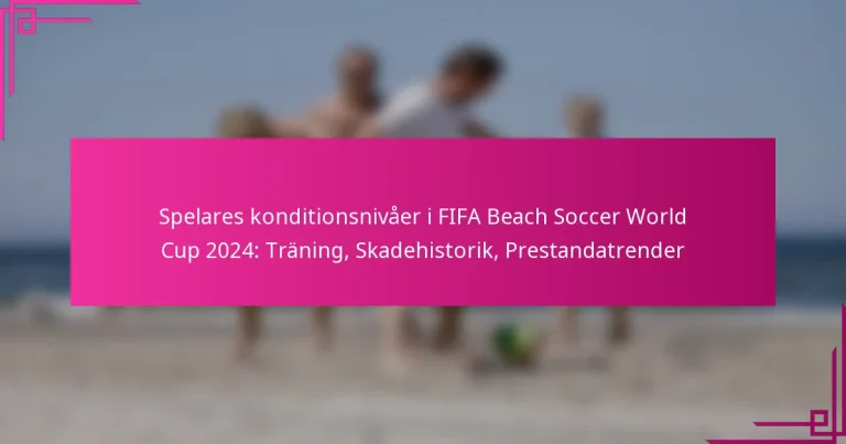 Spelares konditionsnivåer i FIFA Beach Soccer World Cup 2024: Träning, Skadehistorik, Prestandatrender