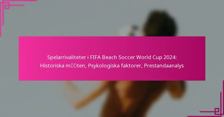 Spelarrivaliteter i FIFA Beach Soccer World Cup 2024: Historiska möten, Psykologiska faktorer, Prestandaanalys