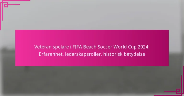 Veteran spelare i FIFA Beach Soccer World Cup 2024: Erfarenhet, ledarskapsroller, historisk betydelse