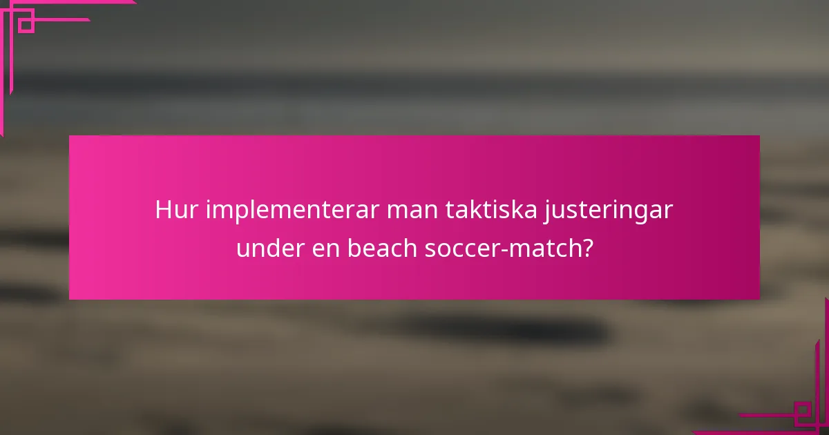 Hur implementerar man taktiska justeringar under en beach soccer-match?