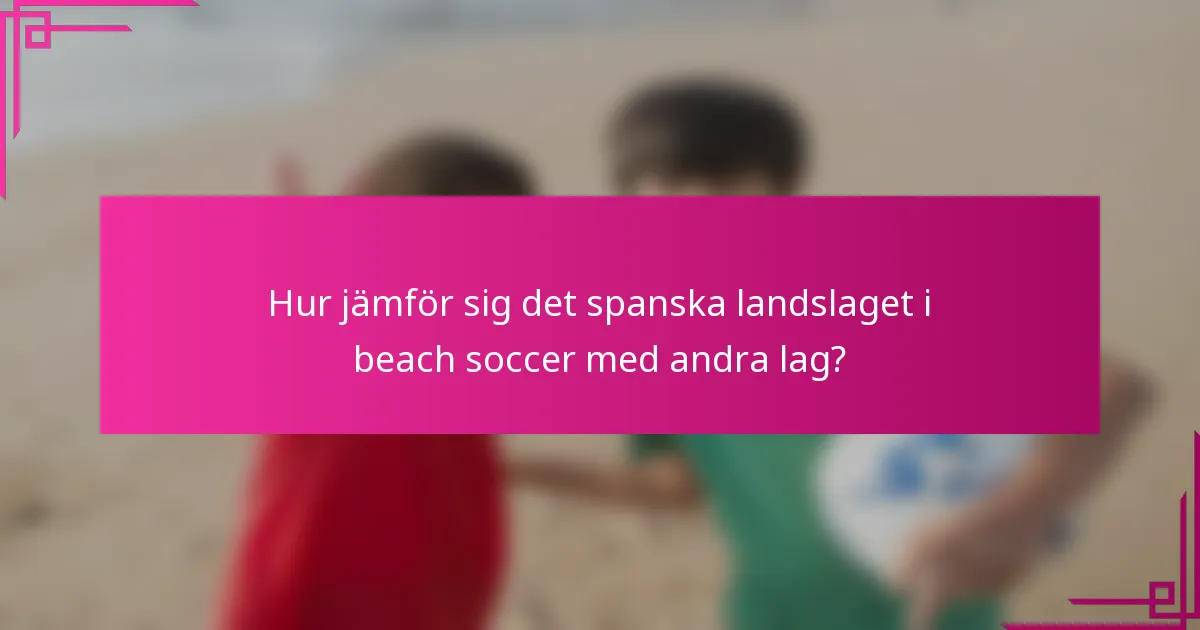 Hur jämför sig det spanska landslaget i beach soccer med andra lag?