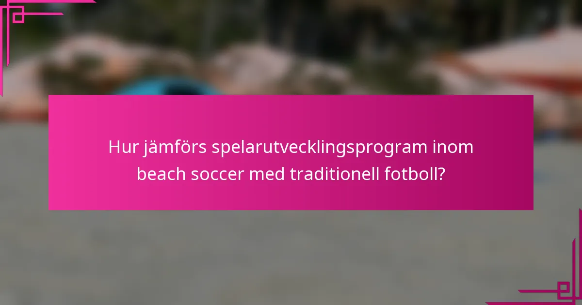 Hur jämförs spelarutvecklingsprogram inom beach soccer med traditionell fotboll?