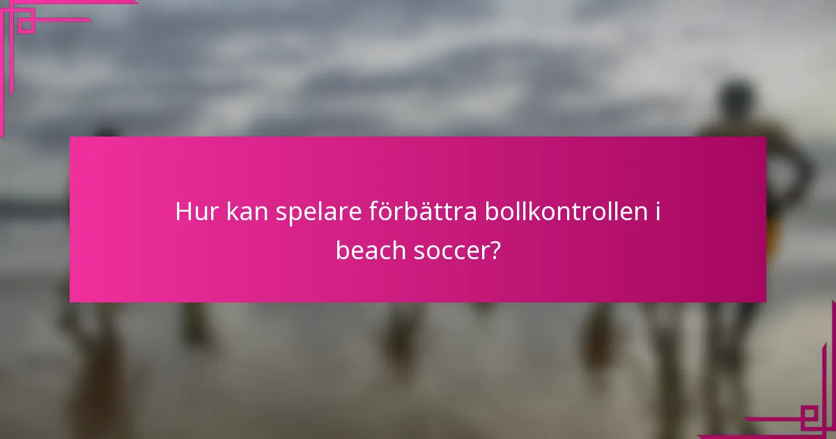 Hur kan spelare förbättra bollkontrollen i beach soccer?