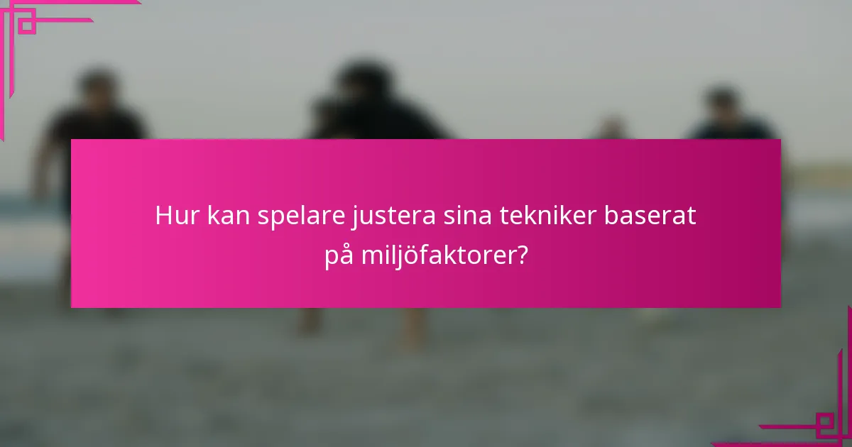 Hur kan spelare justera sina tekniker baserat på miljöfaktorer?