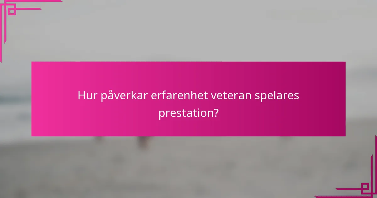Hur påverkar erfarenhet veteran spelares prestation?