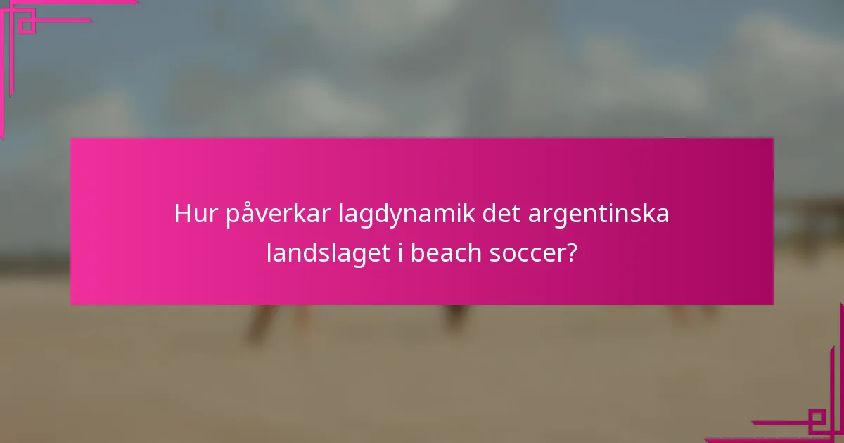 Hur påverkar lagdynamik det argentinska landslaget i beach soccer?