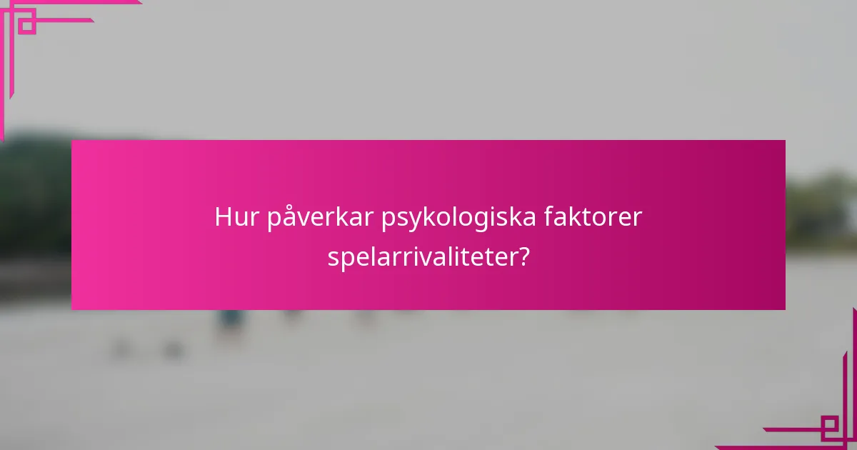 Hur påverkar psykologiska faktorer spelarrivaliteter?