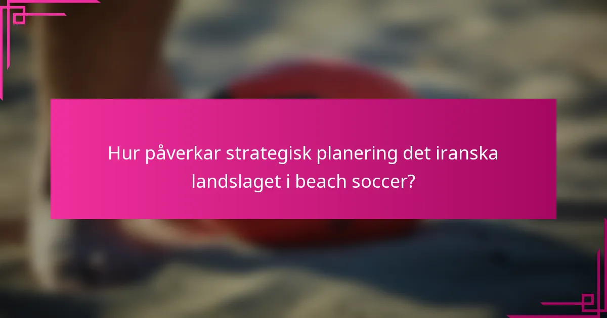 Hur påverkar strategisk planering det iranska landslaget i beach soccer?