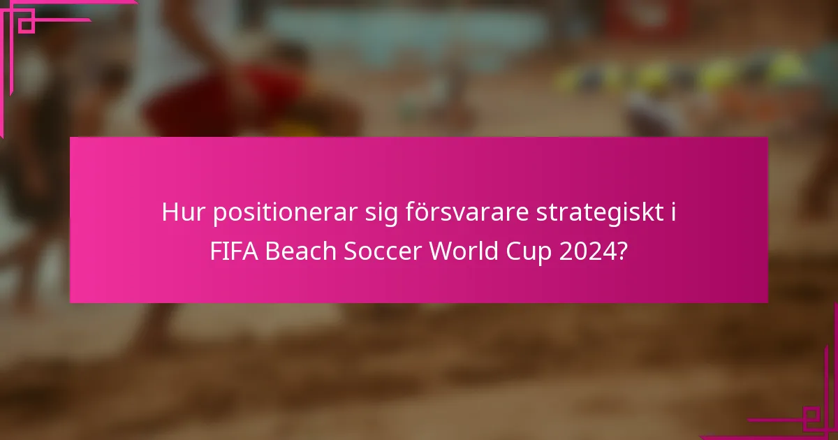 Hur positionerar sig försvarare strategiskt i FIFA Beach Soccer World Cup 2024?
