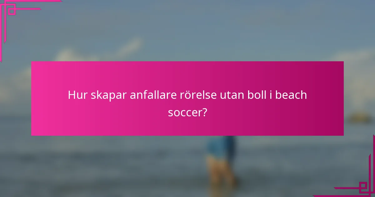 Hur skapar anfallare rörelse utan boll i beach soccer?