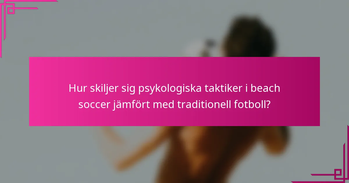 Hur skiljer sig psykologiska taktiker i beach soccer jämfört med traditionell fotboll?