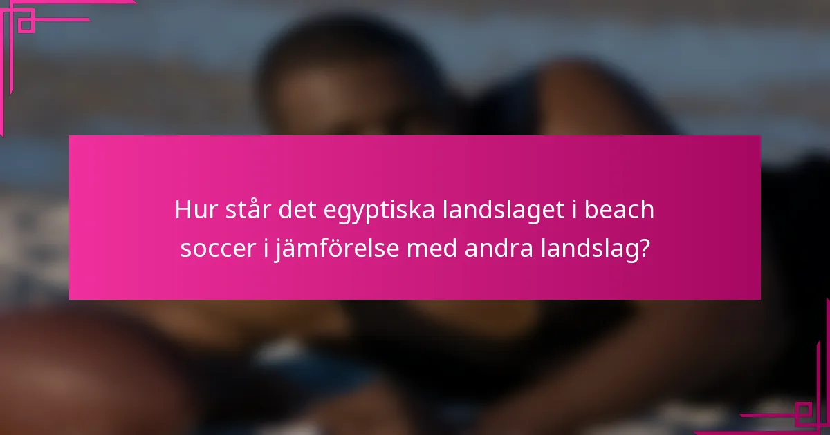 Hur står det egyptiska landslaget i beach soccer i jämförelse med andra landslag?