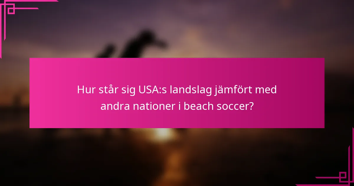 Hur står sig USA:s landslag jämfört med andra nationer i beach soccer?