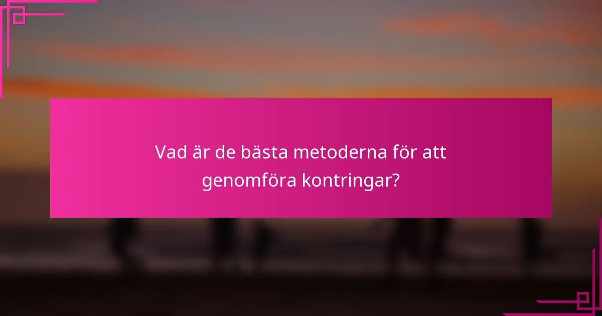 Vad är de bästa metoderna för att genomföra kontringar?