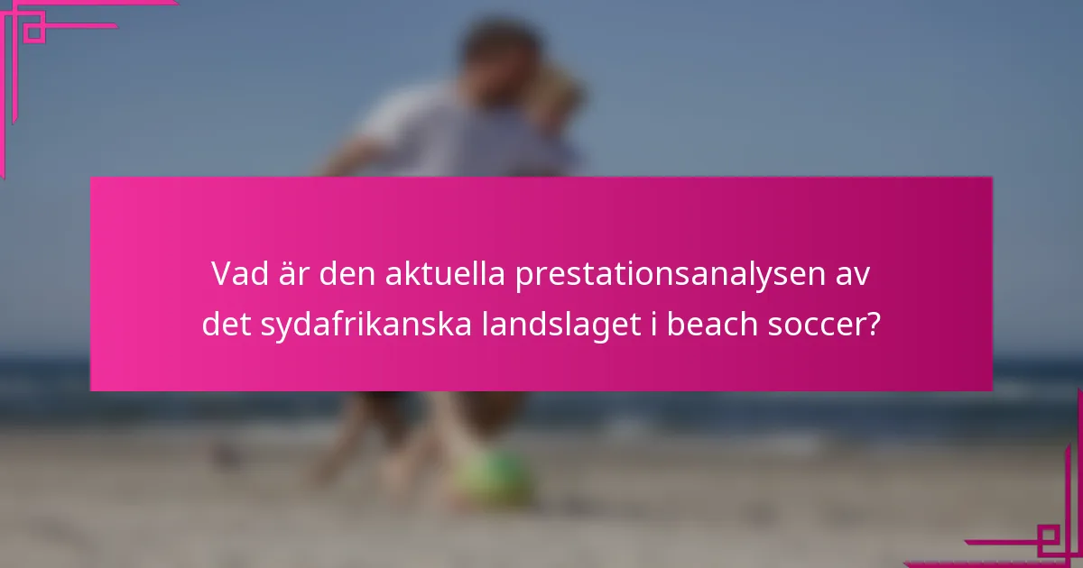 Vad är den aktuella prestationsanalysen av det sydafrikanska landslaget i beach soccer?