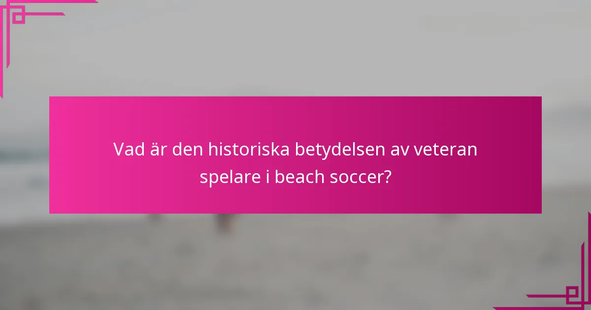 Vad är den historiska betydelsen av veteran spelare i beach soccer?
