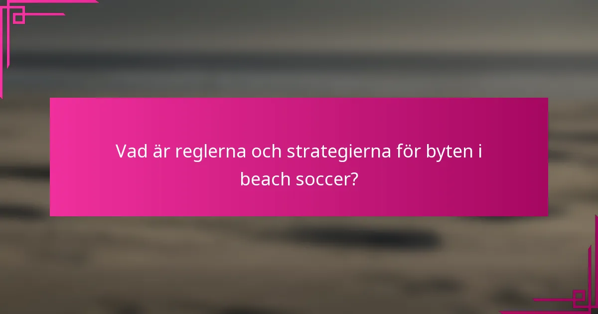 Vad är reglerna och strategierna för byten i beach soccer?