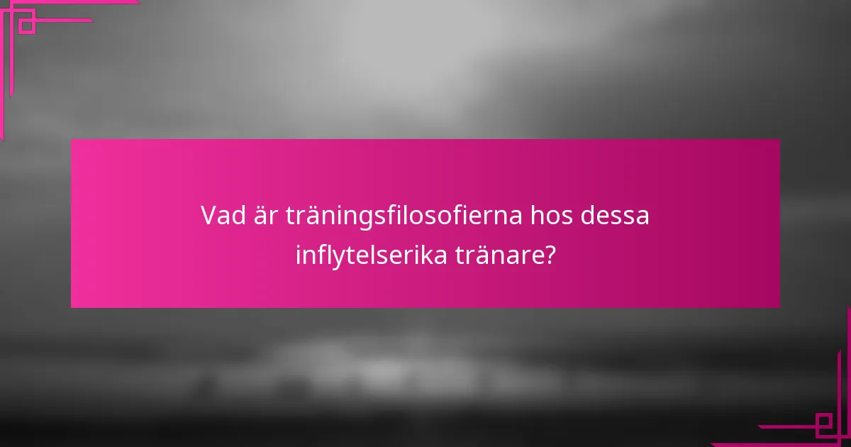 Vad är träningsfilosofierna hos dessa inflytelserika tränare?