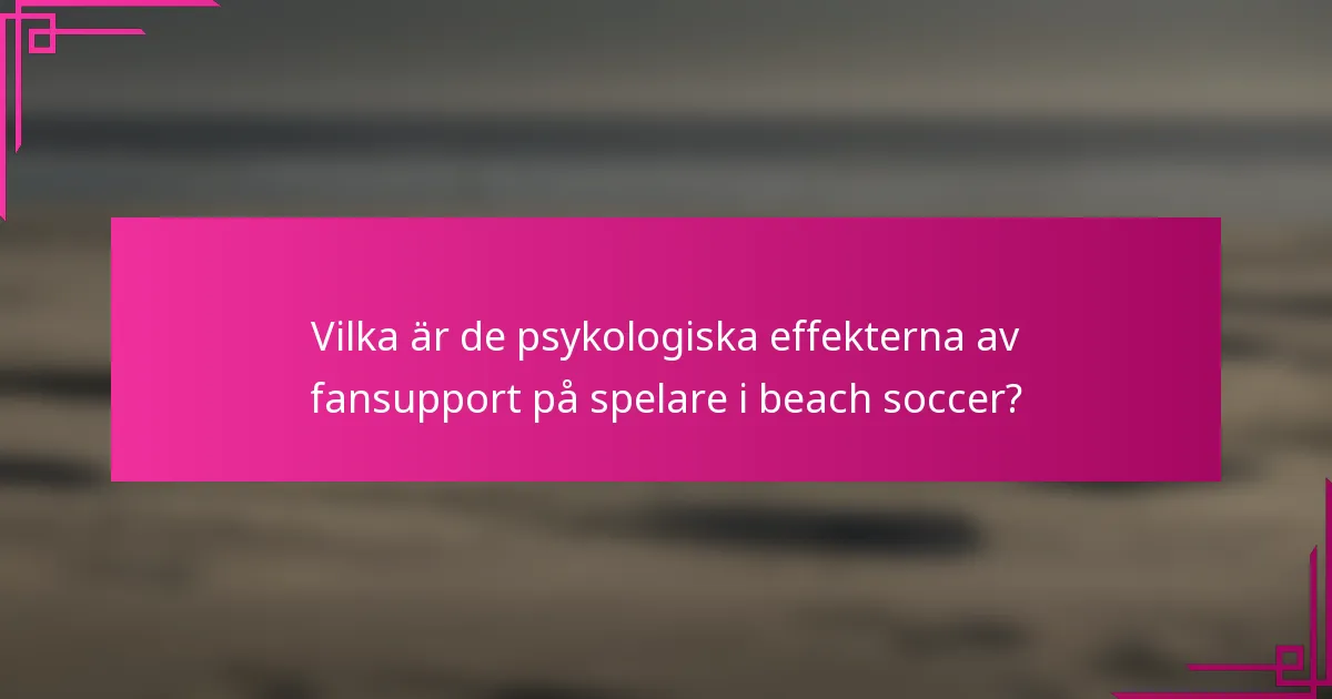 Vilka är de psykologiska effekterna av fansupport på spelare i beach soccer?