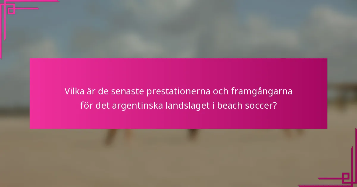 Vilka är de senaste prestationerna och framgångarna för det argentinska landslaget i beach soccer?