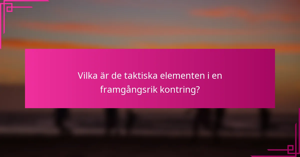 Vilka är de taktiska elementen i en framgångsrik kontring?