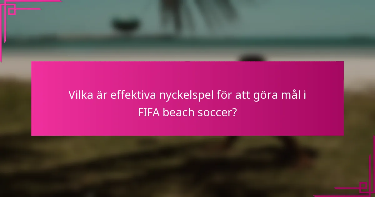 Vilka är effektiva nyckelspel för att göra mål i FIFA beach soccer?