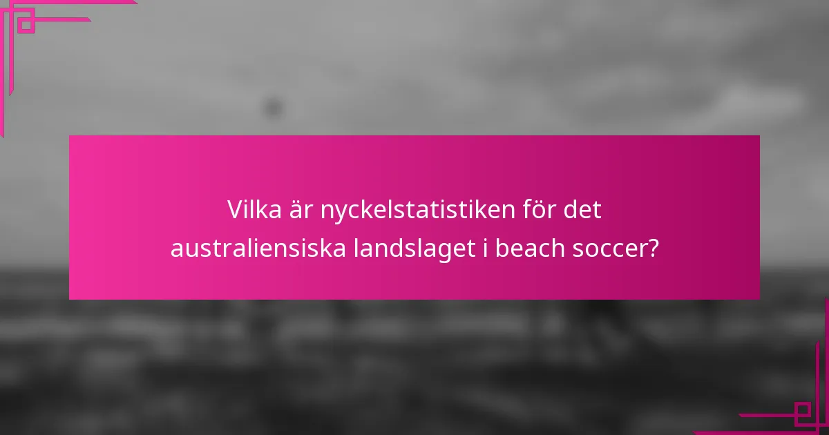 Vilka är nyckelstatistiken för det australiensiska landslaget i beach soccer?