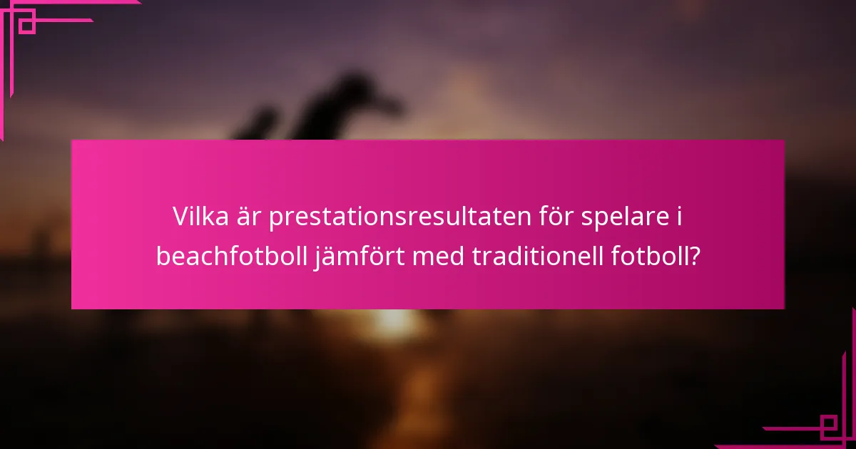 Vilka är prestationsresultaten för spelare i beachfotboll jämfört med traditionell fotboll?