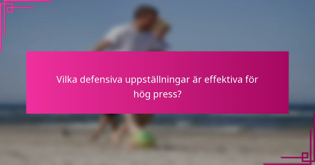 Vilka defensiva uppställningar är effektiva för hög press?