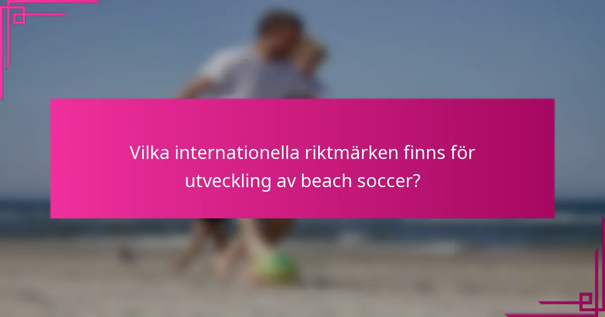Vilka internationella riktmärken finns för utveckling av beach soccer?
