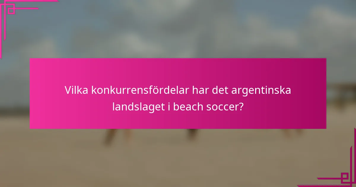 Vilka konkurrensfördelar har det argentinska landslaget i beach soccer?