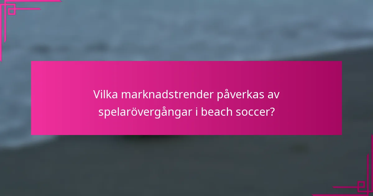 Vilka marknadstrender påverkas av spelarövergångar i beach soccer?