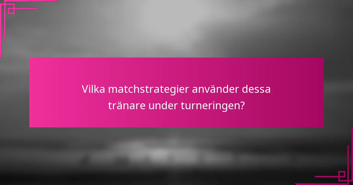Vilka matchstrategier använder dessa tränare under turneringen?