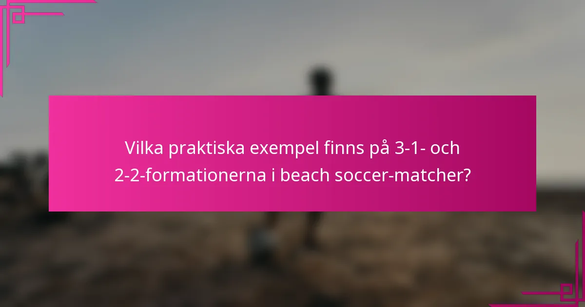 Vilka praktiska exempel finns på 3-1- och 2-2-formationerna i beach soccer-matcher?