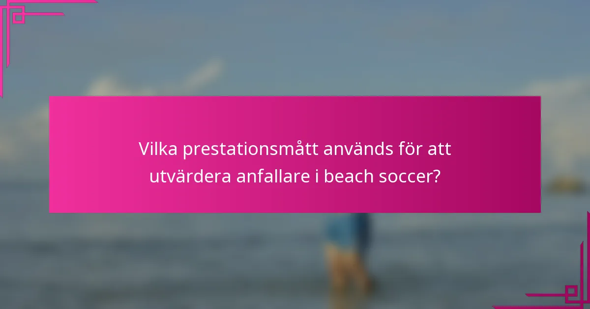 Vilka prestationsmått används för att utvärdera anfallare i beach soccer?