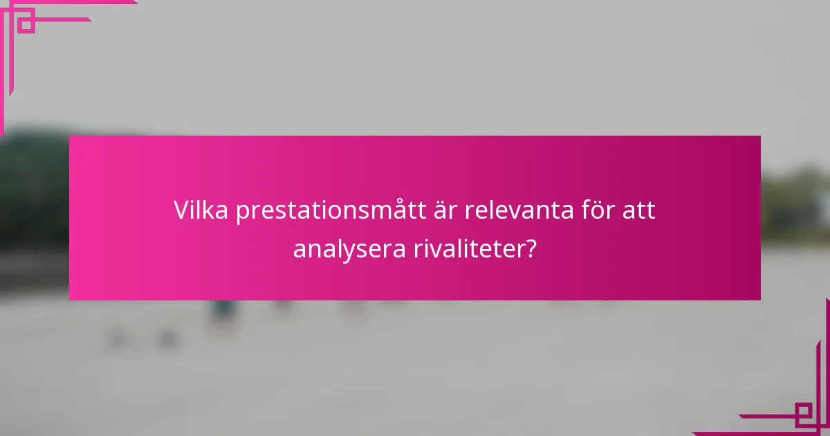 Vilka prestationsmått är relevanta för att analysera rivaliteter?
