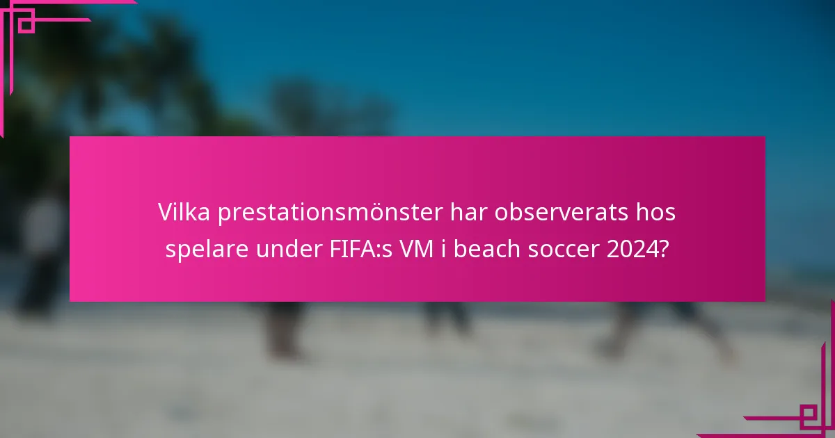 Vilka prestationsmönster har observerats hos spelare under FIFA:s VM i beach soccer 2024?
