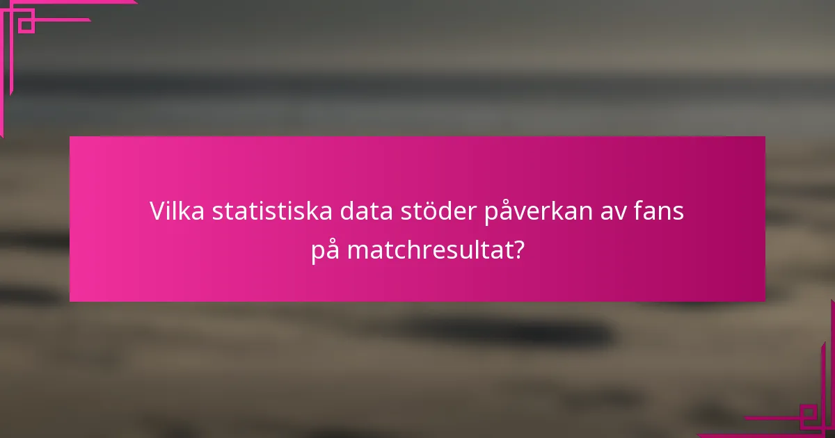 Vilka statistiska data stöder påverkan av fans på matchresultat?