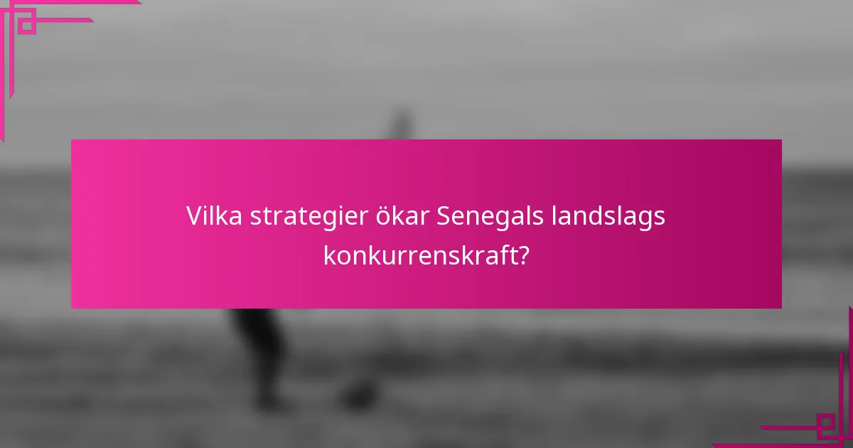 Vilka strategier ökar Senegals landslags konkurrenskraft?